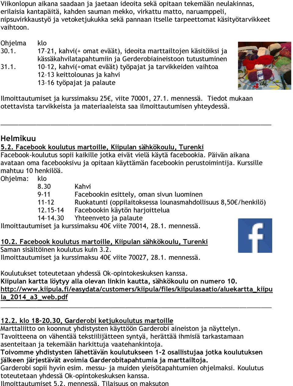 17 21, kahvi(+ omat eväät), ideoita marttailtojen käsitöiksi ja kässäkahvilatapahtumiin ja Gerderobiaineistoon tutustuminen 31.1. 10 12, kahvi(+omat eväät) työpajat ja tarvikkeiden vaihtoa 12 13 keittolounas ja kahvi 13 16 työpajat ja palaute Ilmoittautumiset ja kurssimaksu 25, viite 70001, 27.