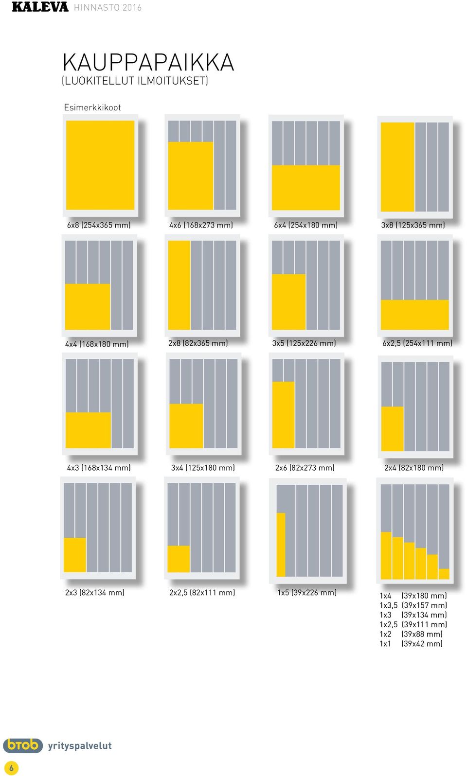 (168x134 mm) 3x4 (125x180 mm) 2x6 (82x273 mm) 2x4 (82x180 mm) 2x3 (82x134 mm) 2x2,5 (82x111 mm) 1x5