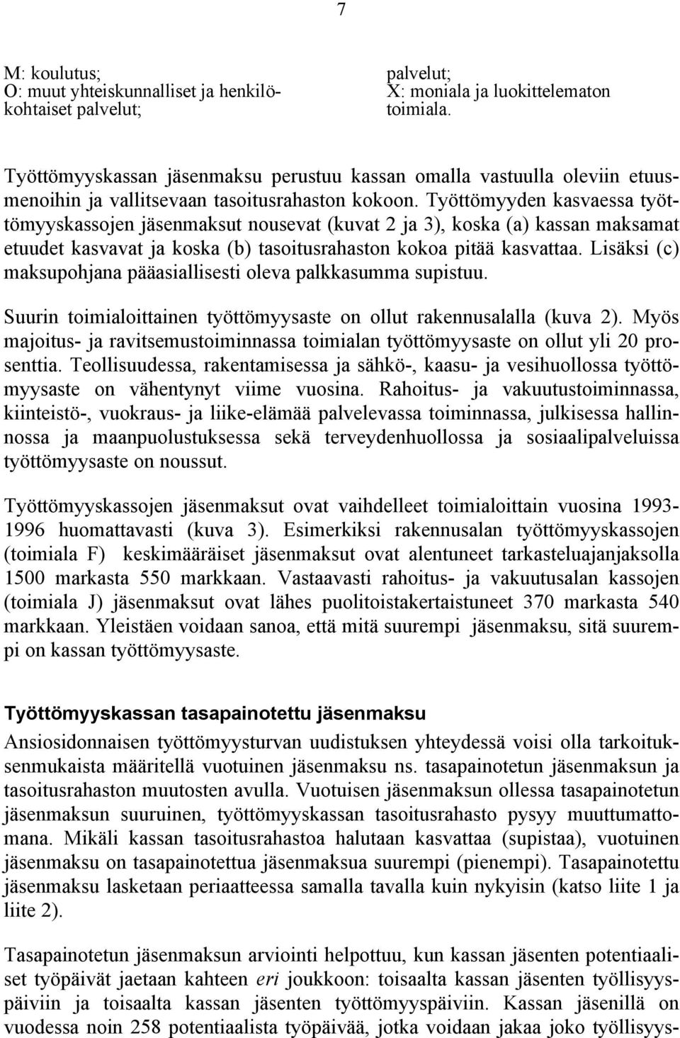Työttömyyden kasvaessa työttömyyskassojen jäsenmaksut nousevat (kuvat 2 ja 3), koska (a) kassan maksamat etuudet kasvavat ja koska (b) tasotusrahaston kokoa ptää kasvattaa.