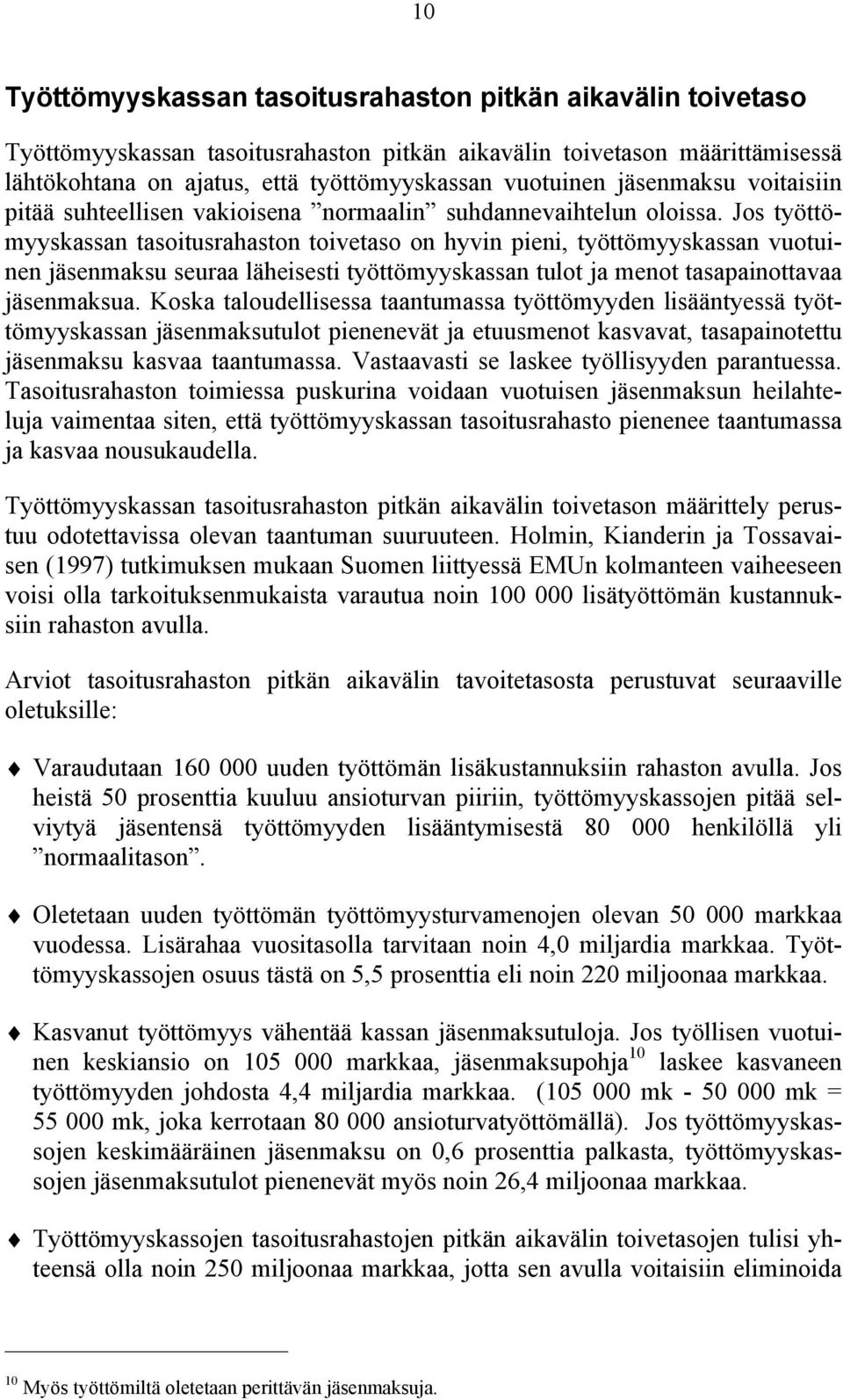 Jos työttömyyskassan tasotusrahaston tovetaso on hyvn pen, työttömyyskassan vuotunen jäsenmaksu seuraa lähesest työttömyyskassan tulot ja menot tasapanottavaa jäsenmaksua.