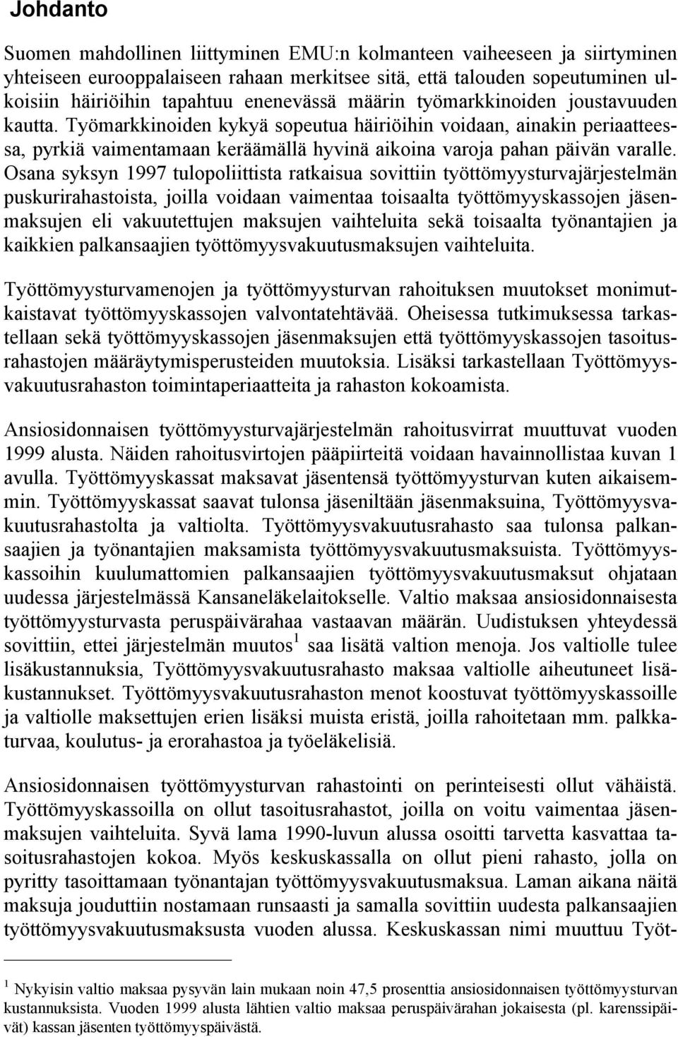 Osana syksyn 1997 tulopolttsta ratkasua sovttn työttömyysturvajärjestelmän puskurrahastosta, jolla vodaan vamentaa tosaalta työttömyyskassojen jäsenmaksujen el vakuutettujen maksujen vahteluta sekä