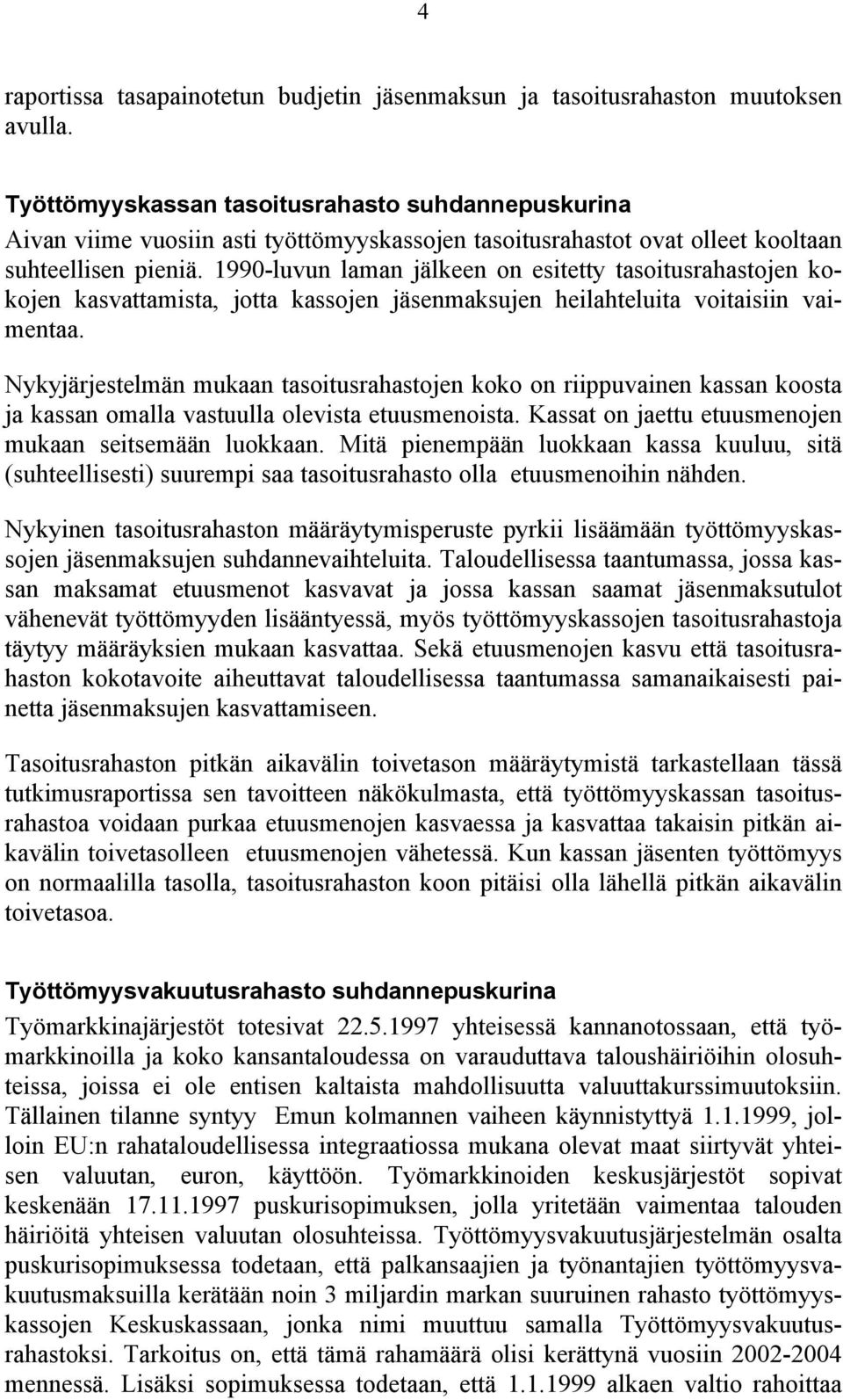 1990-luvun laman jälkeen on estetty tasotusrahastojen kokojen kasvattamsta, jotta kassojen jäsenmaksujen helahteluta votasn vamentaa.