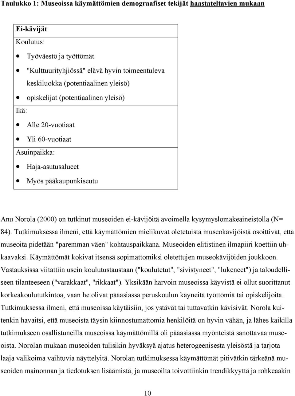 kysymyslomakeaineistolla (N= 84). Tutkimuksessa ilmeni, että käymättömien mielikuvat oletetuista museokävijöistä osoittivat, että museoita pidetään "paremman väen" kohtauspaikkana.