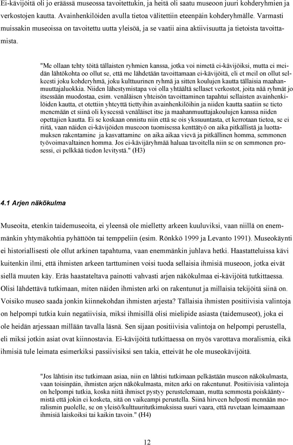 "Me ollaan tehty töitä tällaisten ryhmien kanssa, jotka voi nimetä ei-kävijöiksi, mutta ei meidän lähtökohta oo ollut se, että me lähdetään tavoittamaan ei-kävijöitä, eli et meil on ollut selkeesti