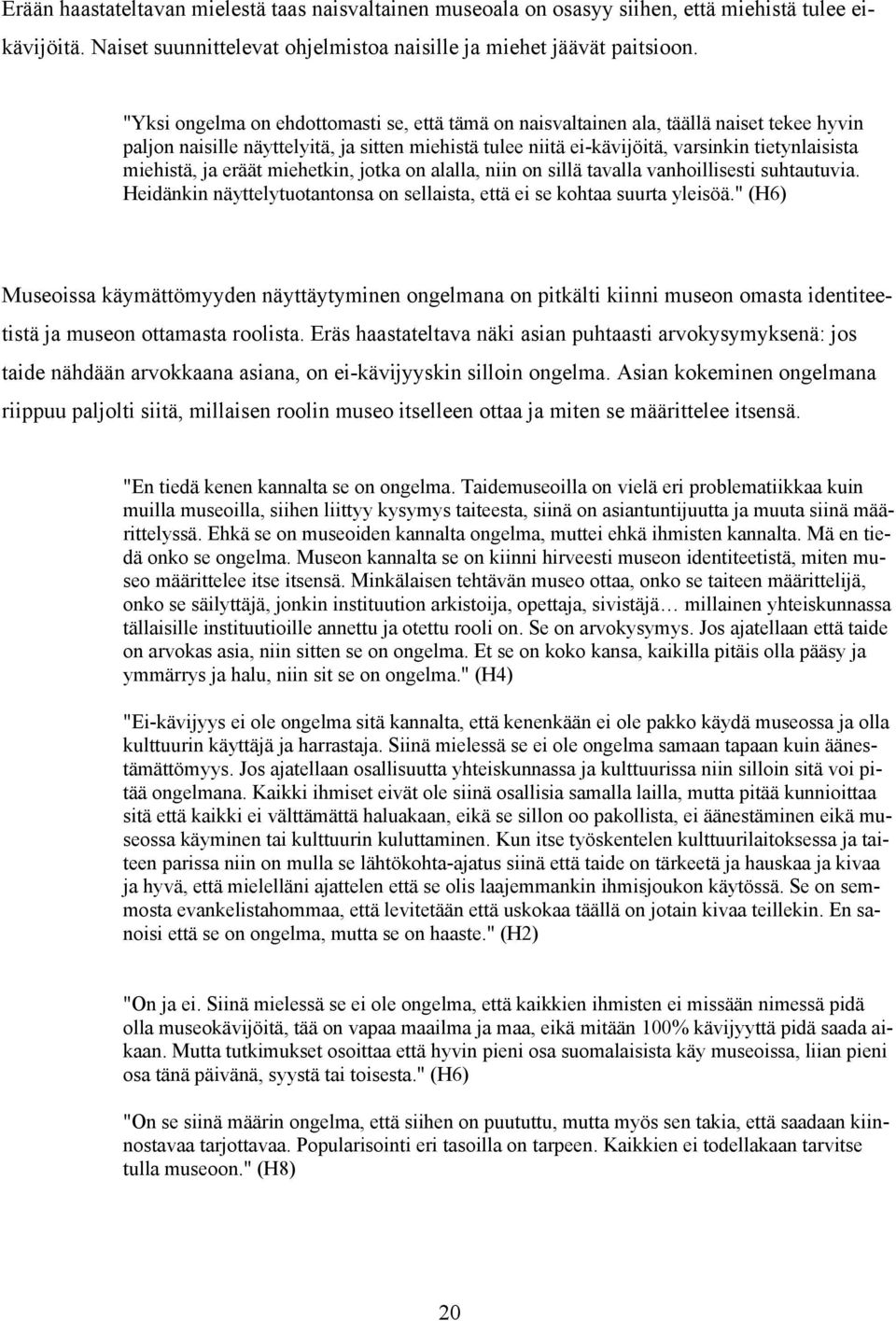 miehistä, ja eräät miehetkin, jotka on alalla, niin on sillä tavalla vanhoillisesti suhtautuvia. Heidänkin näyttelytuotantonsa on sellaista, että ei se kohtaa suurta yleisöä.