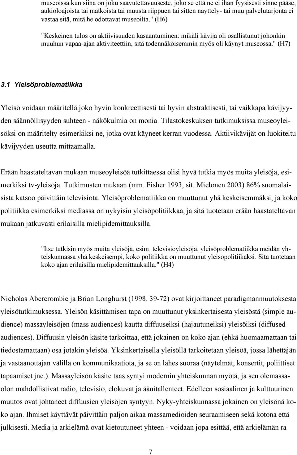 " (H6) "Keskeinen tulos on aktiivisuuden kasaantuminen: mikäli kävijä oli osallistunut johonkin muuhun vapaa-ajan aktiviteettiin, sitä todennäköisemmin myös oli käynyt museossa." (H7) 3.