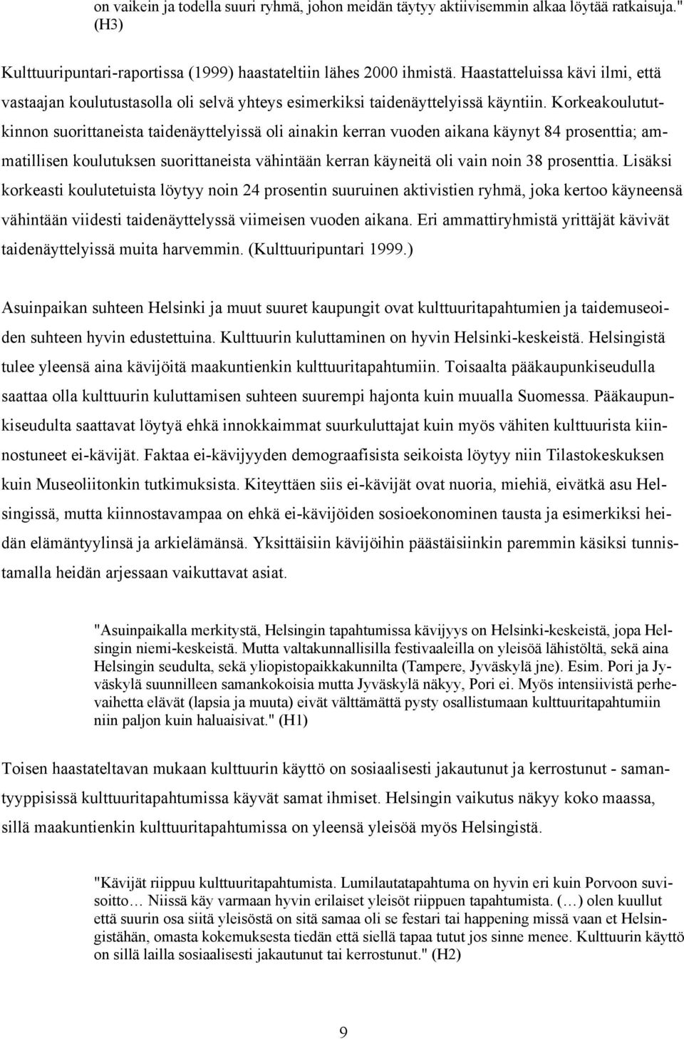 Korkeakoulututkinnon suorittaneista taidenäyttelyissä oli ainakin kerran vuoden aikana käynyt 84 prosenttia; ammatillisen koulutuksen suorittaneista vähintään kerran käyneitä oli vain noin 38