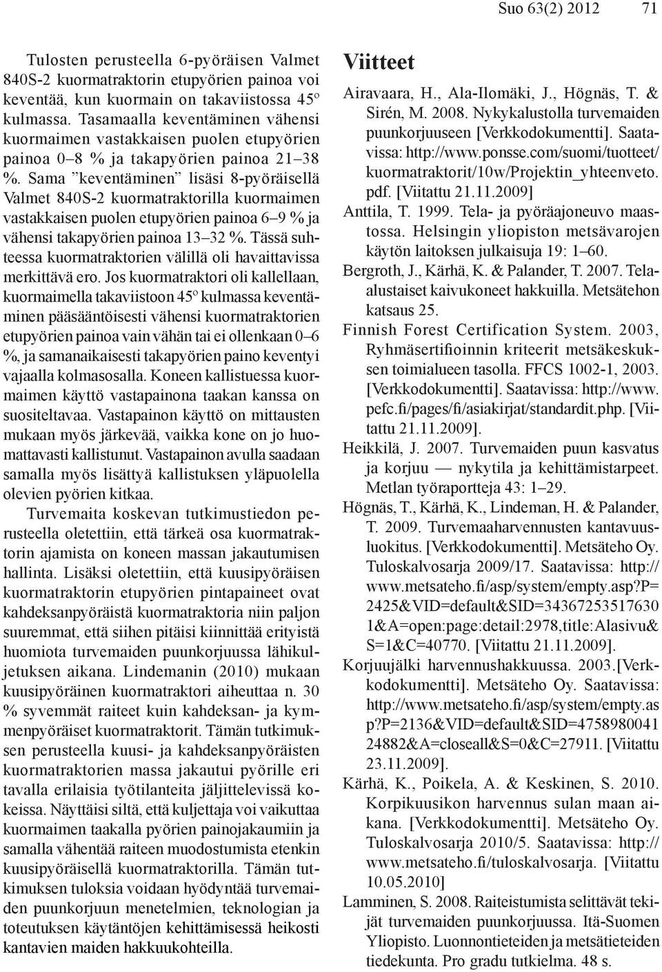 Sama keventäminen lisäsi 8-pyöräisellä Valmet 84S-2 kuormatraktorilla kuormaimen vastakkaisen puolen etupyörien painoa 6 9 % ja vähensi takapyörien painoa 13 32 %.