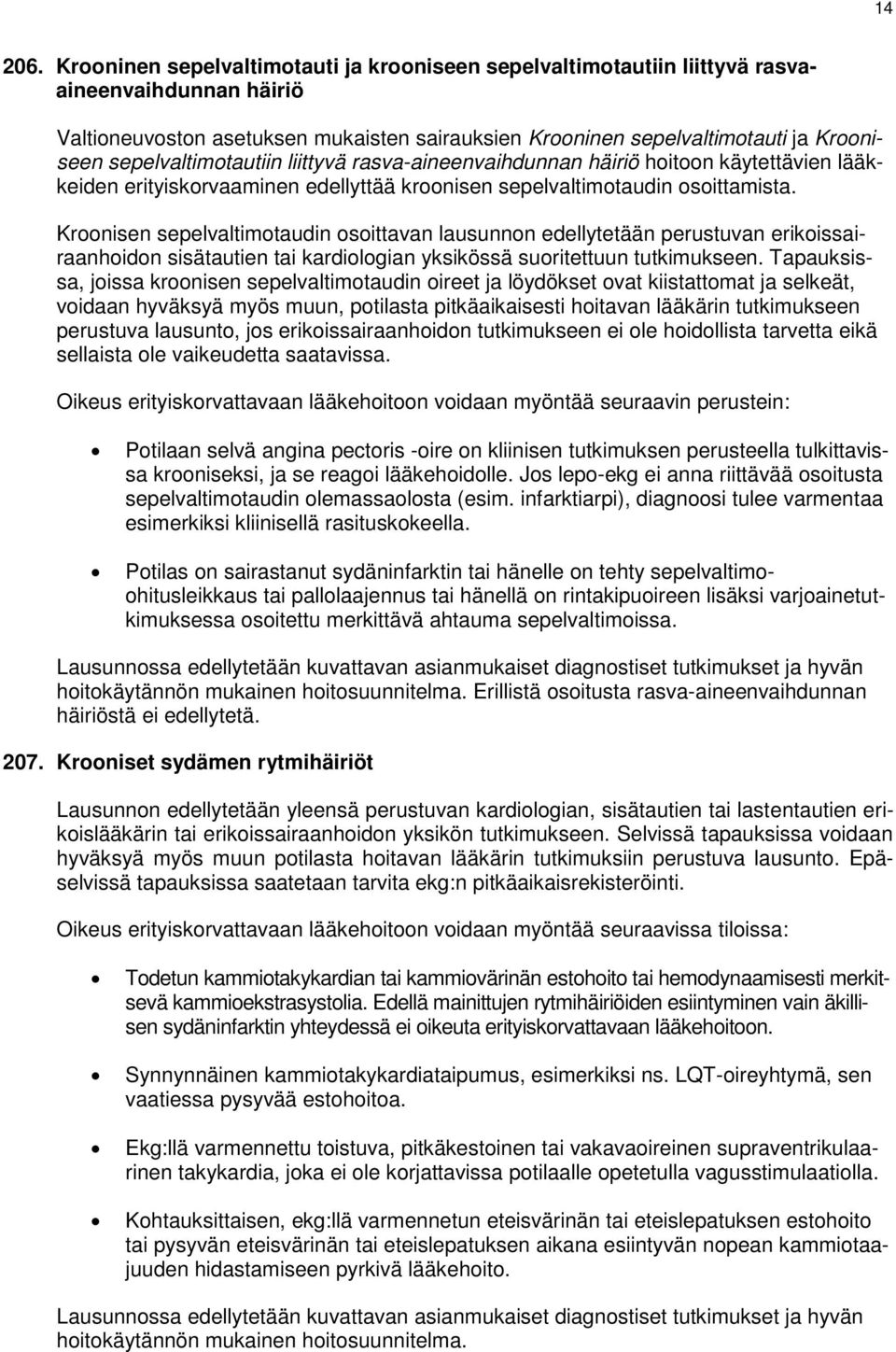 sepelvaltimotautiin liittyvä rasva-aineenvaihdunnan häiriö hoitoon käytettävien lääkkeiden erityiskorvaaminen edellyttää kroonisen sepelvaltimotaudin osoittamista.