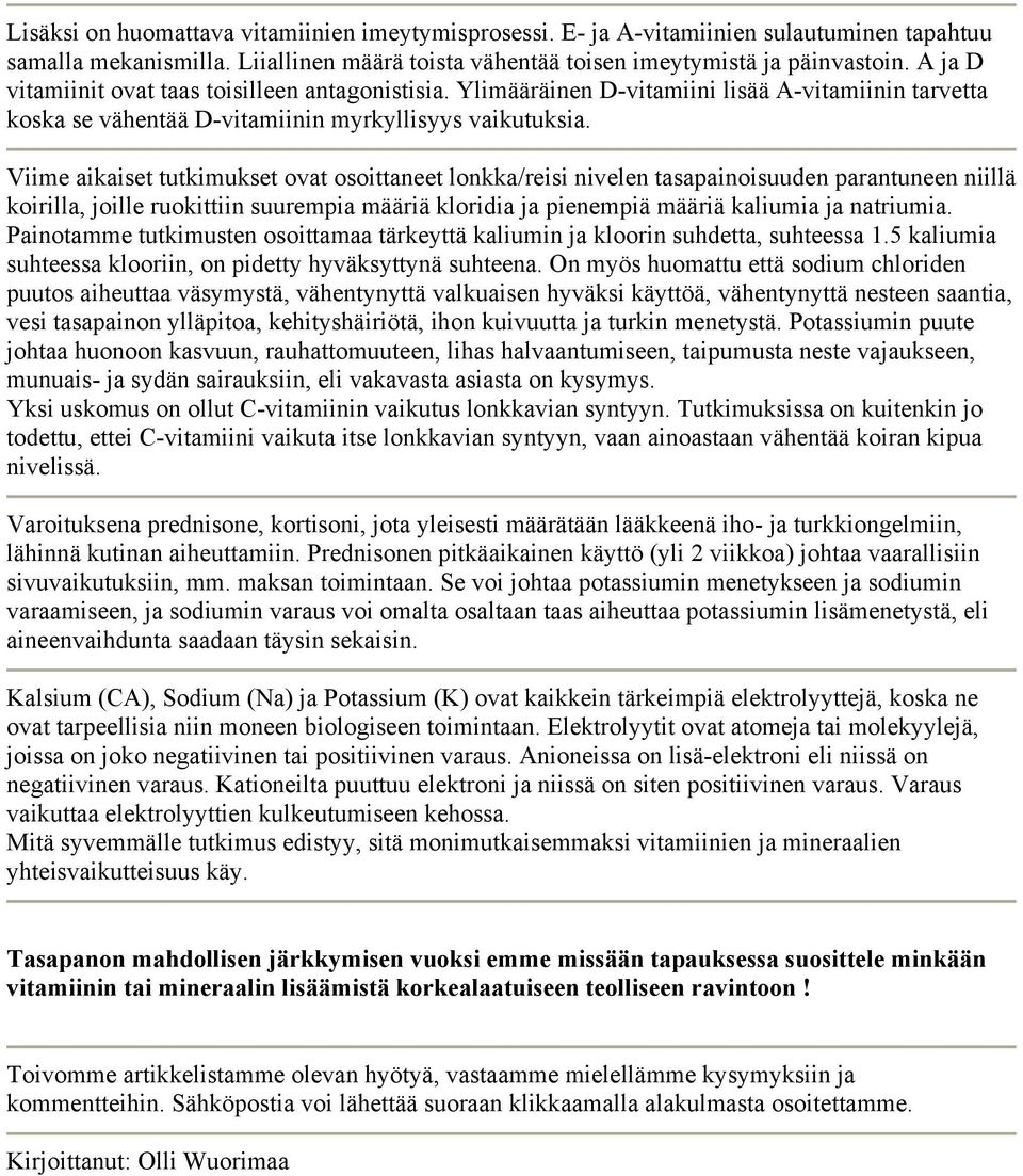 Viime aikaiset tutkimukset ovat osoittaneet lonkka/reisi nivelen tasapainoisuuden parantuneen niillä koirilla, joille ruokittiin suurempia määriä kloridia ja pienempiä määriä kaliumia ja natriumia.