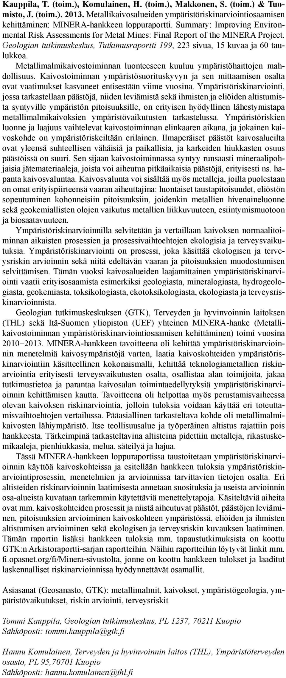 Metallimalmikaivostoiminnan luonteeseen kuuluu ympäristöhaittojen mahdollisuus. Kaivostoiminnan ympäristösuorituskyvyn ja sen mittaamisen osalta ovat vaatimukset kasvaneet entisestään viime vuosina.