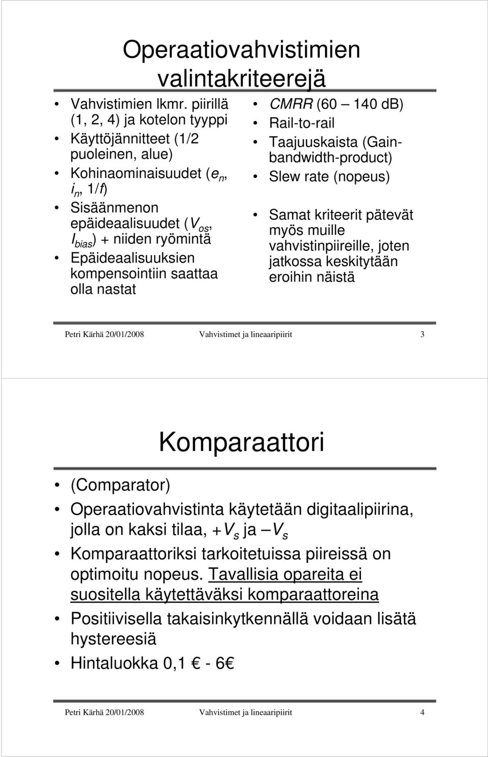 kompensointiin saattaa olla nastat CMRR (60 140 db) Rail-to-rail Taajuuskaista (Gainbandwidth-product) Slew rate (nopeus) Samat kriteerit pätevät myös muille vahvistinpiireille, joten jatkossa