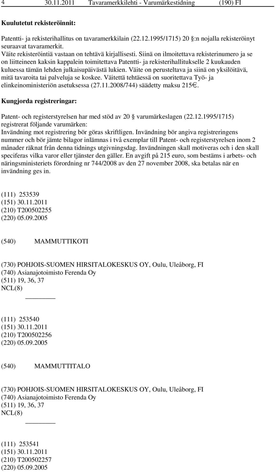 Siinä on ilmoitettava rekisterinumero ja se on liitteineen kaksin kappalein toimitettava Patentti- ja rekisterihallitukselle 2 kuukauden kuluessa tämän lehden julkaisupäivästä lukien.