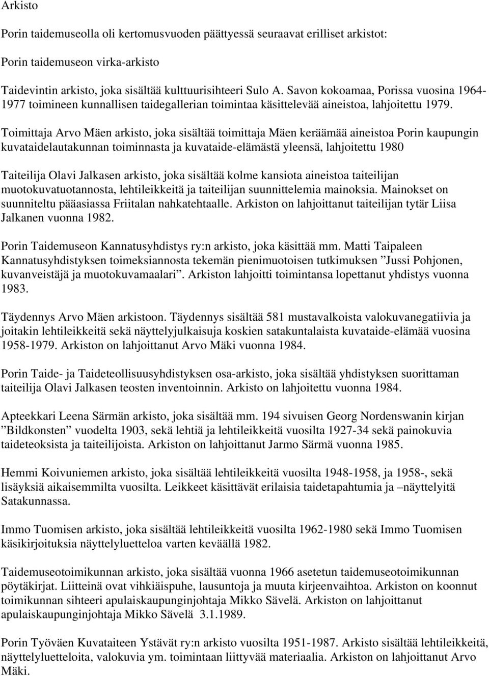 Toimittaja Arvo Mäen arkisto, joka sisältää toimittaja Mäen keräämää aineistoa Porin kaupungin kuvataidelautakunnan toiminnasta ja kuvataide-elämästä yleensä, lahjoitettu 1980 Taiteilija Olavi