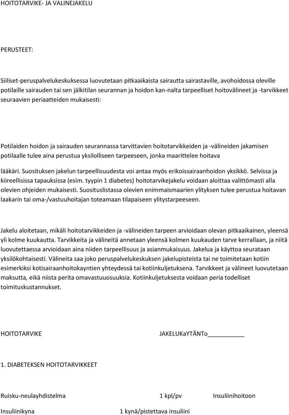 potilaalle tulee aina perustua yksilolliseen tarpeeseen, jonka maarittelee hoitava lääkäri. Suosituksen jakelun tarpeellisuudesta voi antaa myös erikoissairaanhoidon yksikkö.