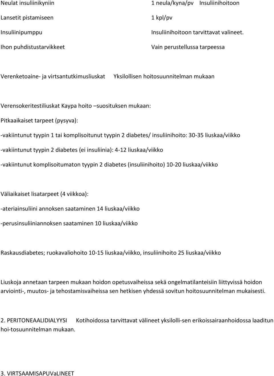 -vakiintunut tyypin 1 tai komplisoitunut tyypin 2 diabetes/ insuliinihoito: 30-35 liuskaa/viikko -vakiintunut tyypin 2 diabetes (ei insuliinia): 4-12 liuskaa/viikko -vakiintunut komplisoitumaton