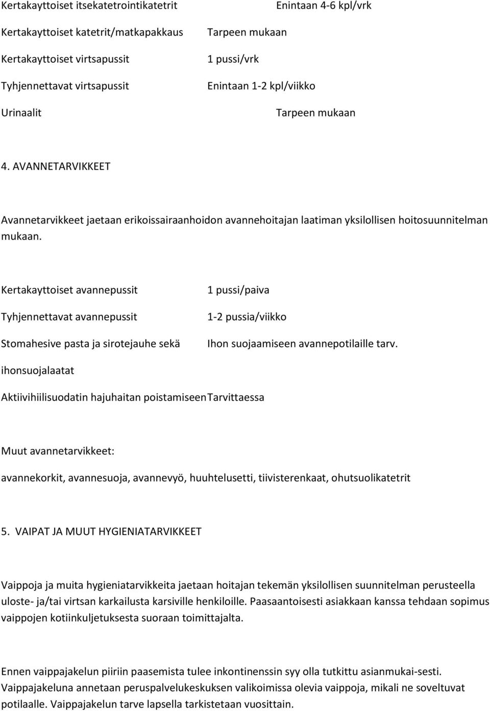 Kertakayttoiset avannepussit Tyhjennettavat avannepussit Stomahesive pasta ja sirotejauhe sekä 1 pussi/paiva 1-2 pussia/viikko Ihon suojaamiseen avannepotilaille tarv.