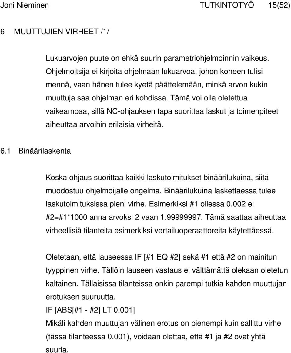 Tämä voi olla oletettua vaikeampaa, sillä NC-ohjauksen tapa suorittaa laskut ja toimenpiteet aiheuttaa arvoihin erilaisia virheitä. 6.