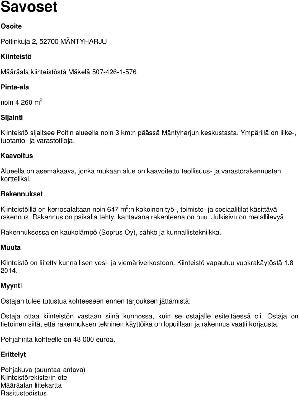 Rakennukset Kiinteistöillä on kerrosalaltaan noin 647 m 2 :n kokoinen työ-, toimisto- ja sosiaalitilat käsittävä rakennus. Rakennus on paikalla tehty, kantavana rakenteena on puu.