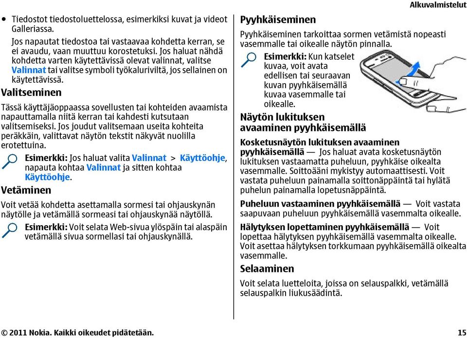 Valitseminen Tässä käyttäjäoppaassa sovellusten tai kohteiden avaamista napauttamalla niitä kerran tai kahdesti kutsutaan valitsemiseksi.