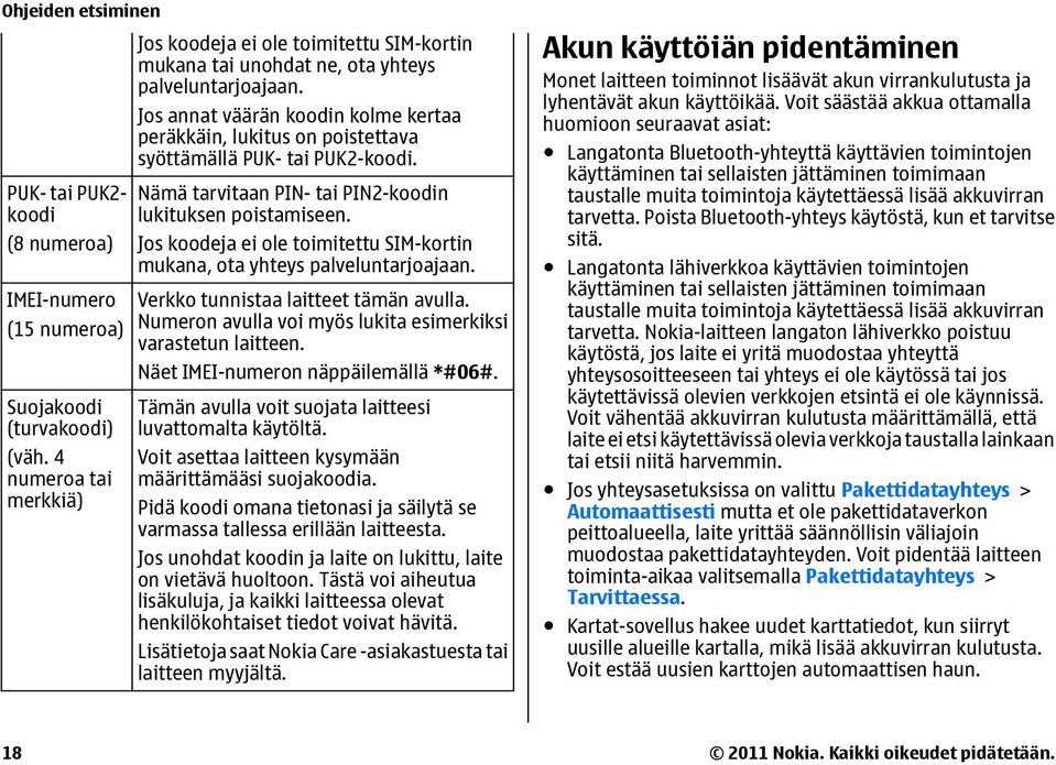 Jos annat väärän koodin kolme kertaa peräkkäin, lukitus on poistettava syöttämällä PUK- tai PUK2-koodi. Nämä tarvitaan PIN- tai PIN2-koodin lukituksen poistamiseen.