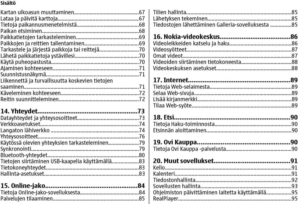 ..71 Liikennettä ja turvallisuutta koskevien tietojen saaminen...71 Käveleminen kohteeseen...72 Reitin suunnitteleminen...72 14. Yhteydet...73 Datayhteydet ja yhteysosoitteet...73 Verkkoasetukset.