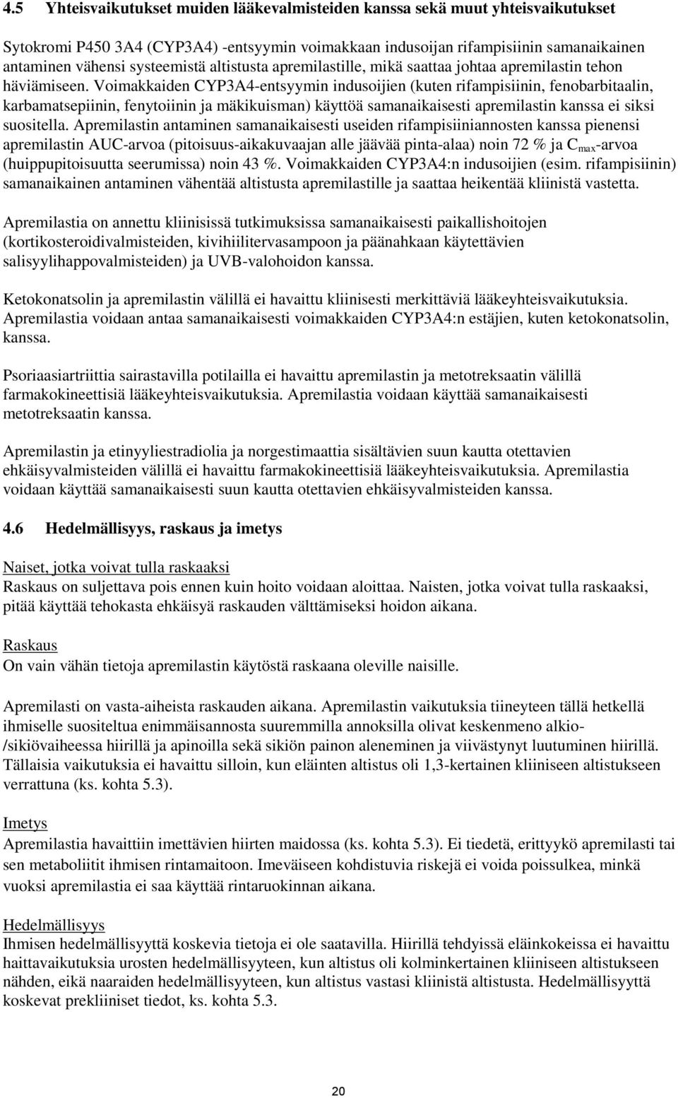 Voimakkaiden CYP3A4-entsyymin indusoijien (kuten rifampisiinin, fenobarbitaalin, karbamatsepiinin, fenytoiinin ja mäkikuisman) käyttöä samanaikaisesti apremilastin kanssa ei siksi suositella.