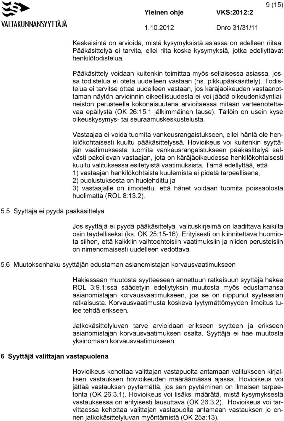 Pääkäsittely voidaan kuitenkin toimittaa myös sellaisessa asiassa, jossa todistelua ei oteta uudelleen vastaan (ns. pikkupääkäsittely).