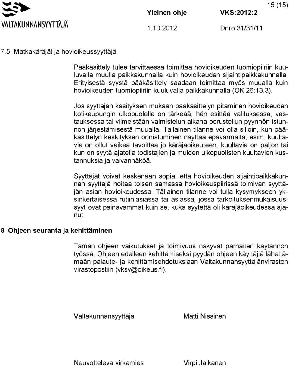 sijaintipaikkakunnalla. Erityisestä syystä pääkäsittely saadaan toimittaa myös muualla kuin hovioikeuden tuomiopiiriin kuuluvalla paikkakunnalla (OK 26:13.3).