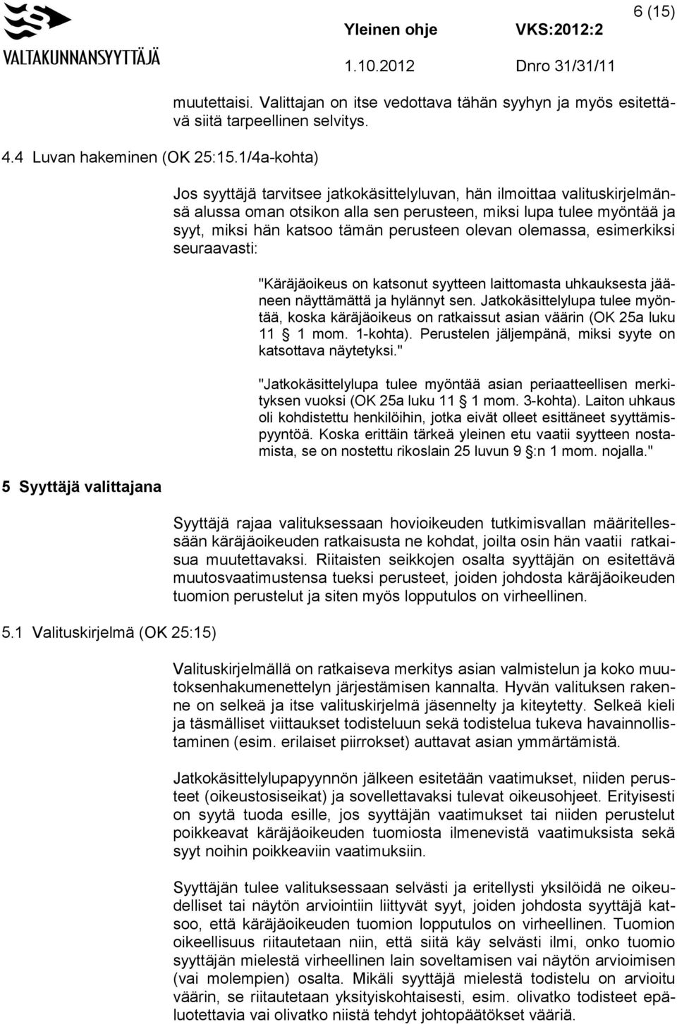 Jos syyttäjä tarvitsee jatkokäsittelyluvan, hän ilmoittaa valituskirjelmänsä alussa oman otsikon alla sen perusteen, miksi lupa tulee myöntää ja syyt, miksi hän katsoo tämän perusteen olevan