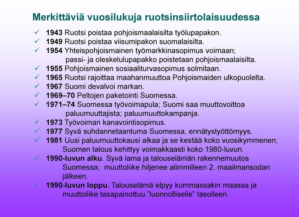 1965 Ruotsi rajoittaa maahanmuuttoa Pohjoismaiden ulkopuolelta. 1967 Suomi devalvoi markan. 1969 70 Peltojen paketointi Suomessa.