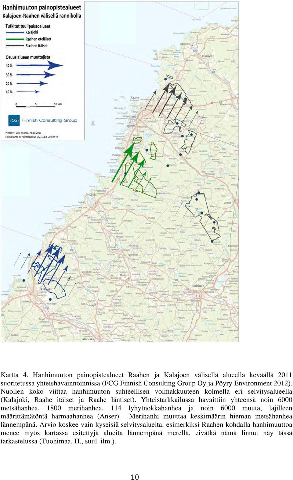 Tuohimaa (2009) arvioi metsähanhien Parha- lahden kautta kulkevaksi syysmuuttokannaksi noin 2000 yksilöä. Kuva 5.