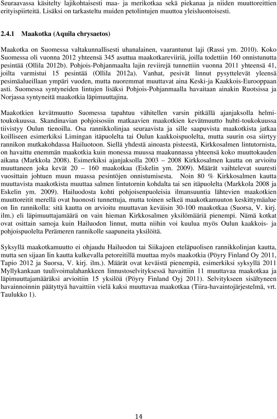Koko Suomessa oli vuonna 2012 yhteensä 345 asuttua maakotkareviiriä, joilla todettiin 160 onnistunutta pesintää (Ollila 2012b).