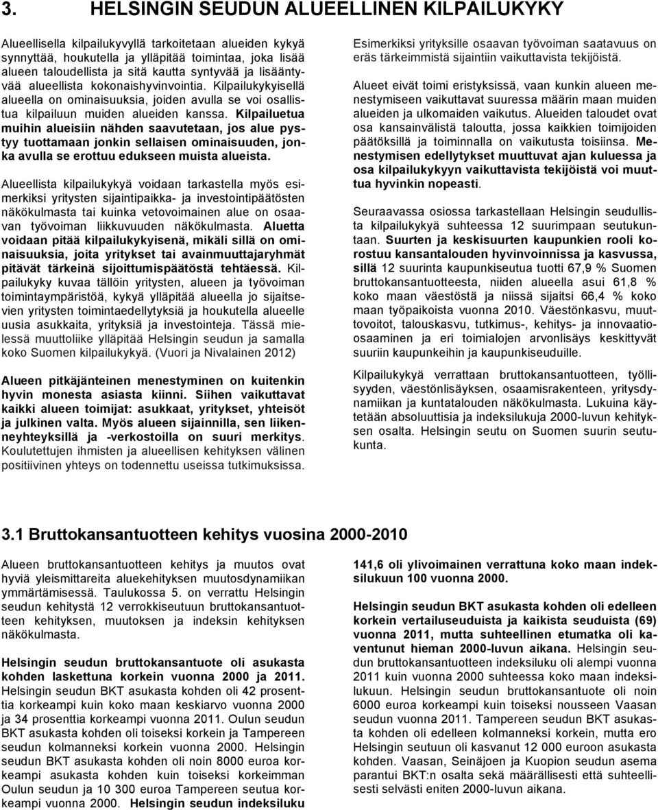 Kilpailuetua muihin alueisiin nähden saavutetaan, jos alue pystyy tuottamaan jonkin sellaisen ominaisuuden, jonka avulla se erottuu edukseen muista alueista.