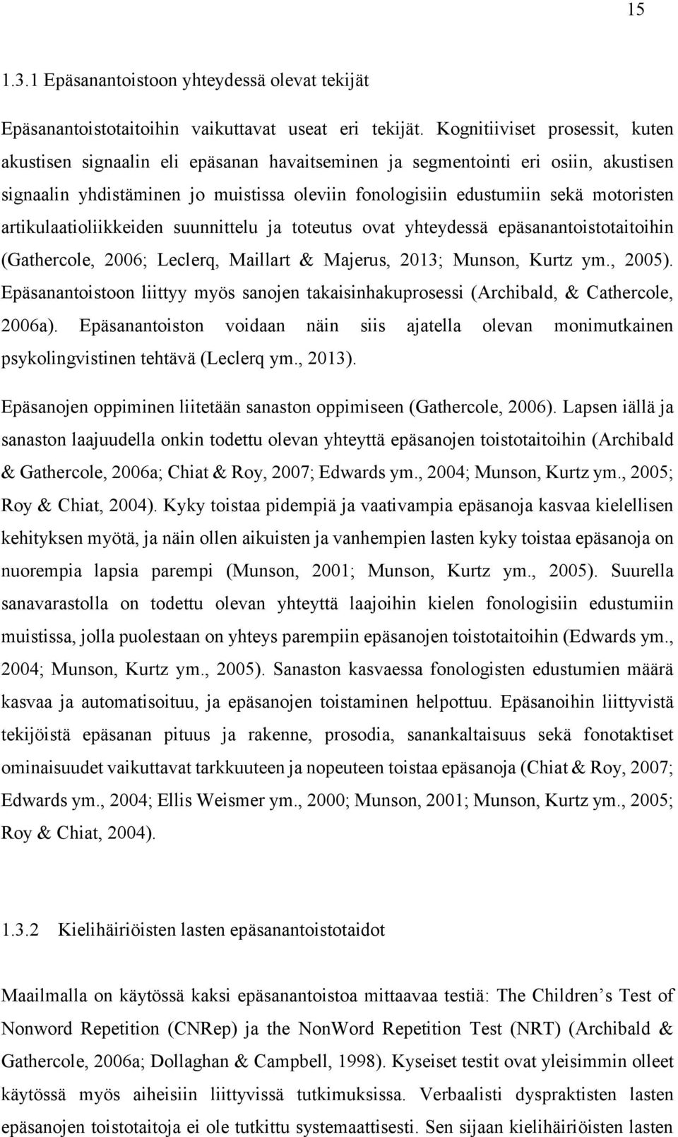 artikulaatioliikkeiden suunnittelu ja toteutus ovat yhteydessä epäsanantoistotaitoihin (Gathercole, 2006; Leclerq, Maillart & Majerus, 2013; Munson, Kurtz ym., 2005).