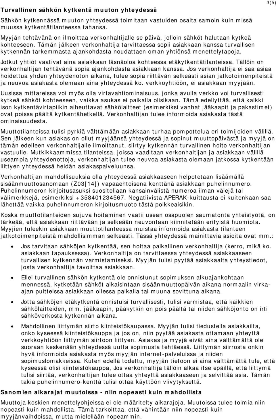 Tämän jälkeen verkonhaltija tarvittaessa sopii asiakkaan kanssa turvallisen kytkennän tarkemmasta ajankohdasta noudattaen oman yhtiönsä menettelytapoja.