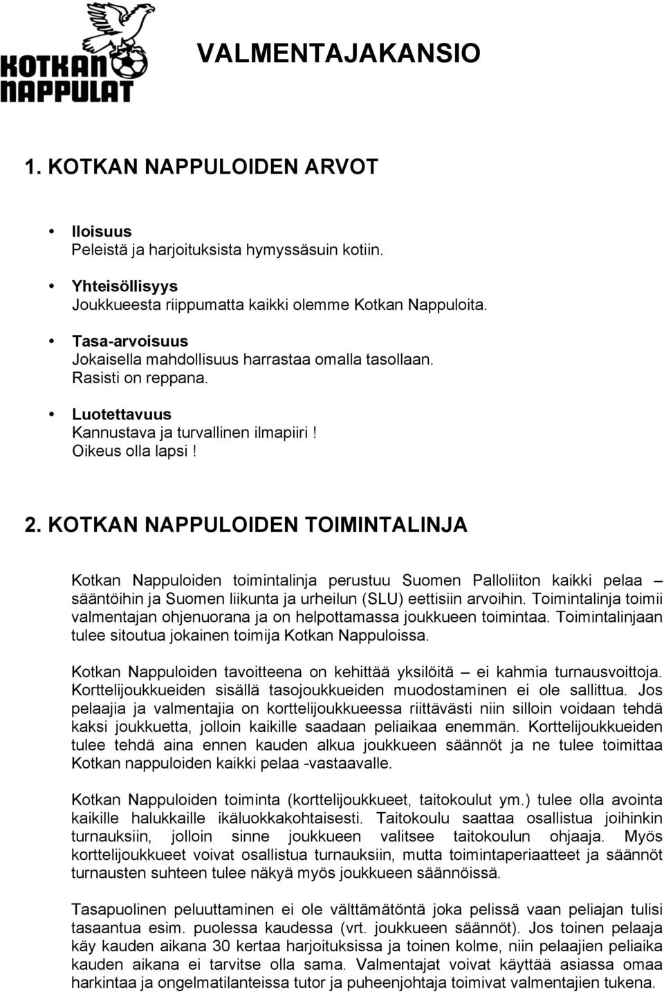 KOTKAN NAPPULOIDEN TOIMINTALINJA Kotkan Nappuloiden toimintalinja perustuu Suomen Palloliiton kaikki pelaa sääntöihin ja Suomen liikunta ja urheilun (SLU) eettisiin arvoihin.