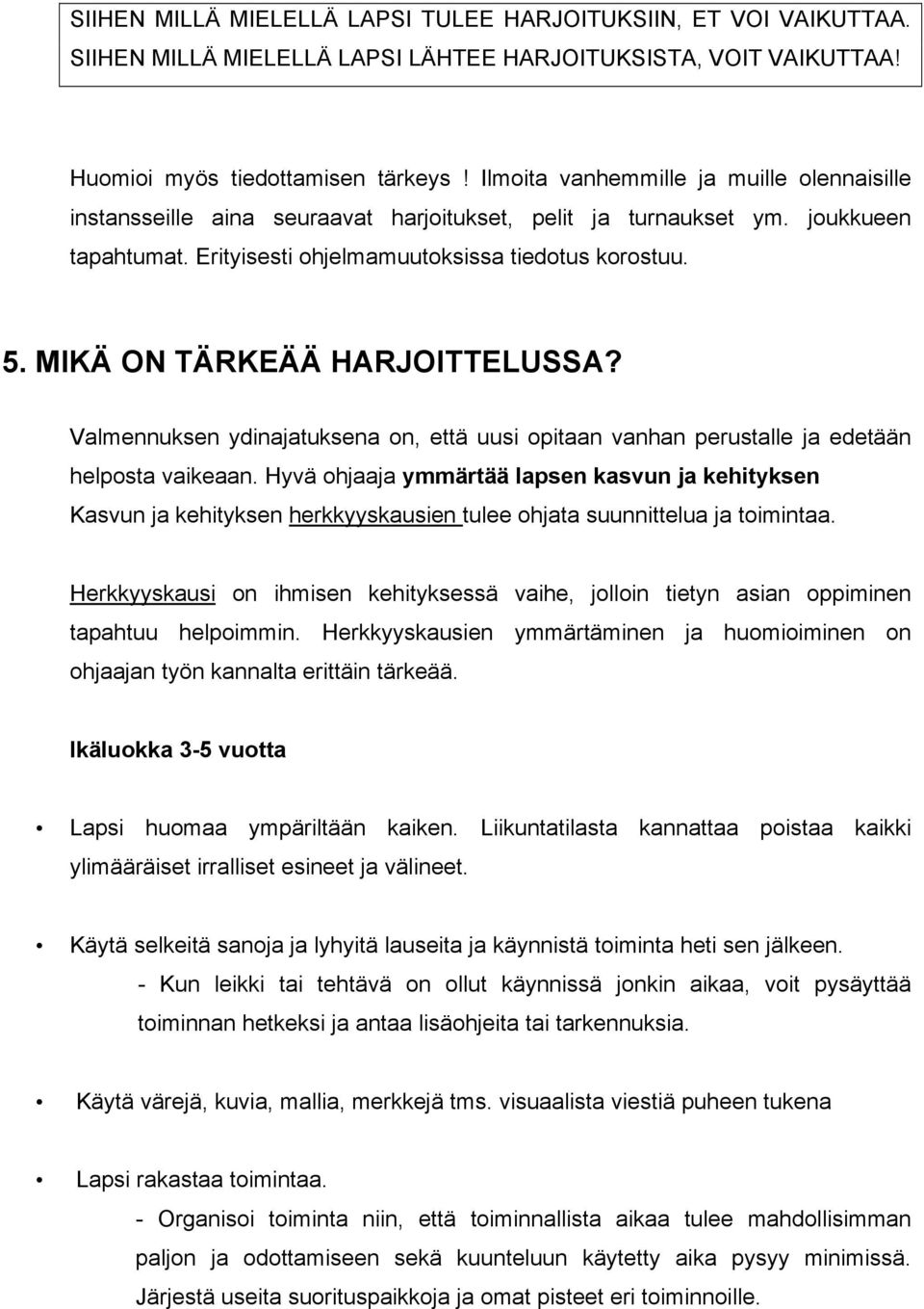 MIKÄ ON TÄRKEÄÄ HARJOITTELUSSA? Valmennuksen ydinajatuksena on, että uusi opitaan vanhan perustalle ja edetään helposta vaikeaan.