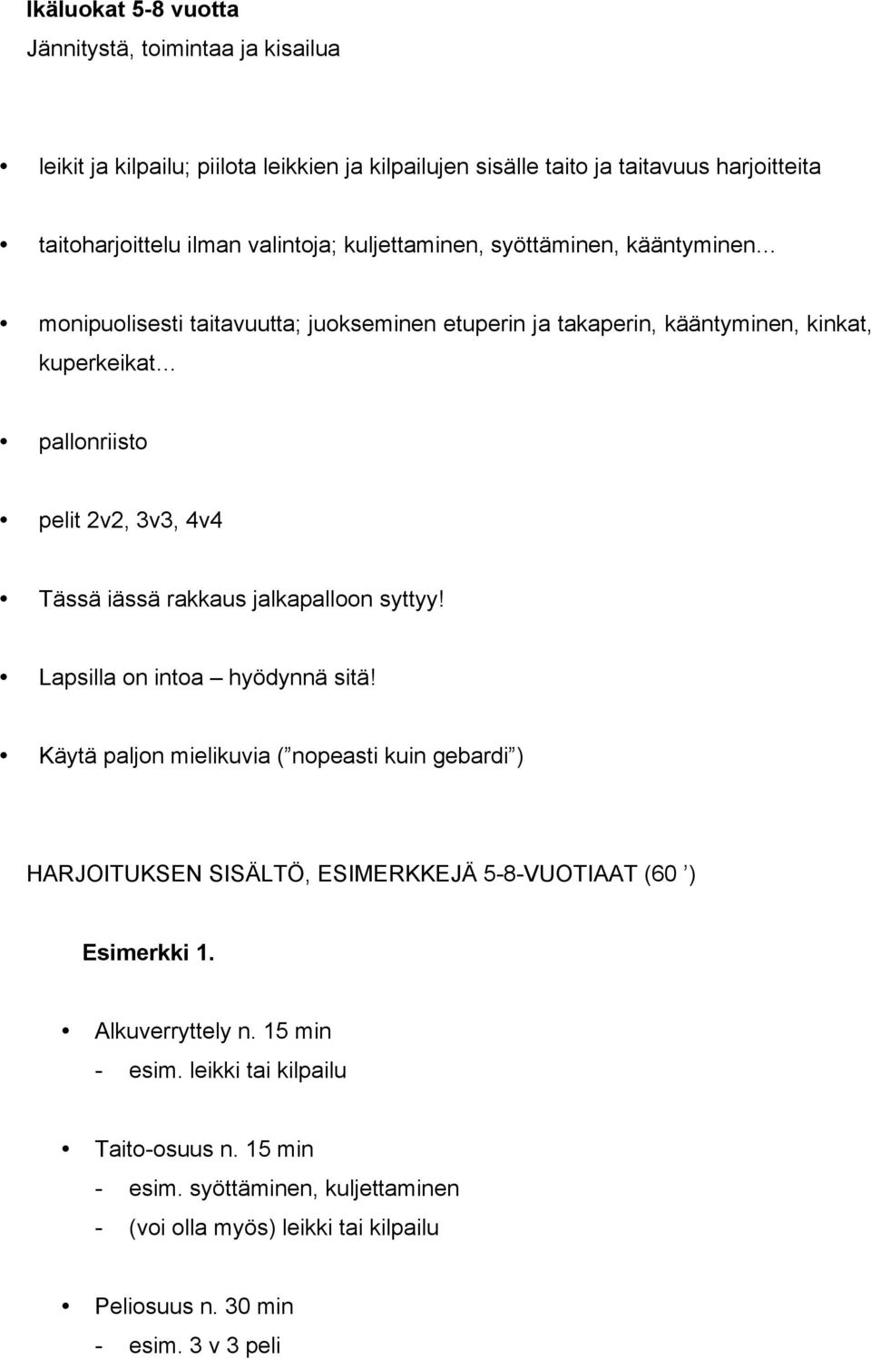 rakkaus jalkapalloon syttyy! Lapsilla on intoa hyödynnä sitä! Käytä paljon mielikuvia ( nopeasti kuin gebardi ) HARJOITUKSEN SISÄLTÖ, ESIMERKKEJÄ 5-8-VUOTIAAT (60 ) Esimerkki 1.