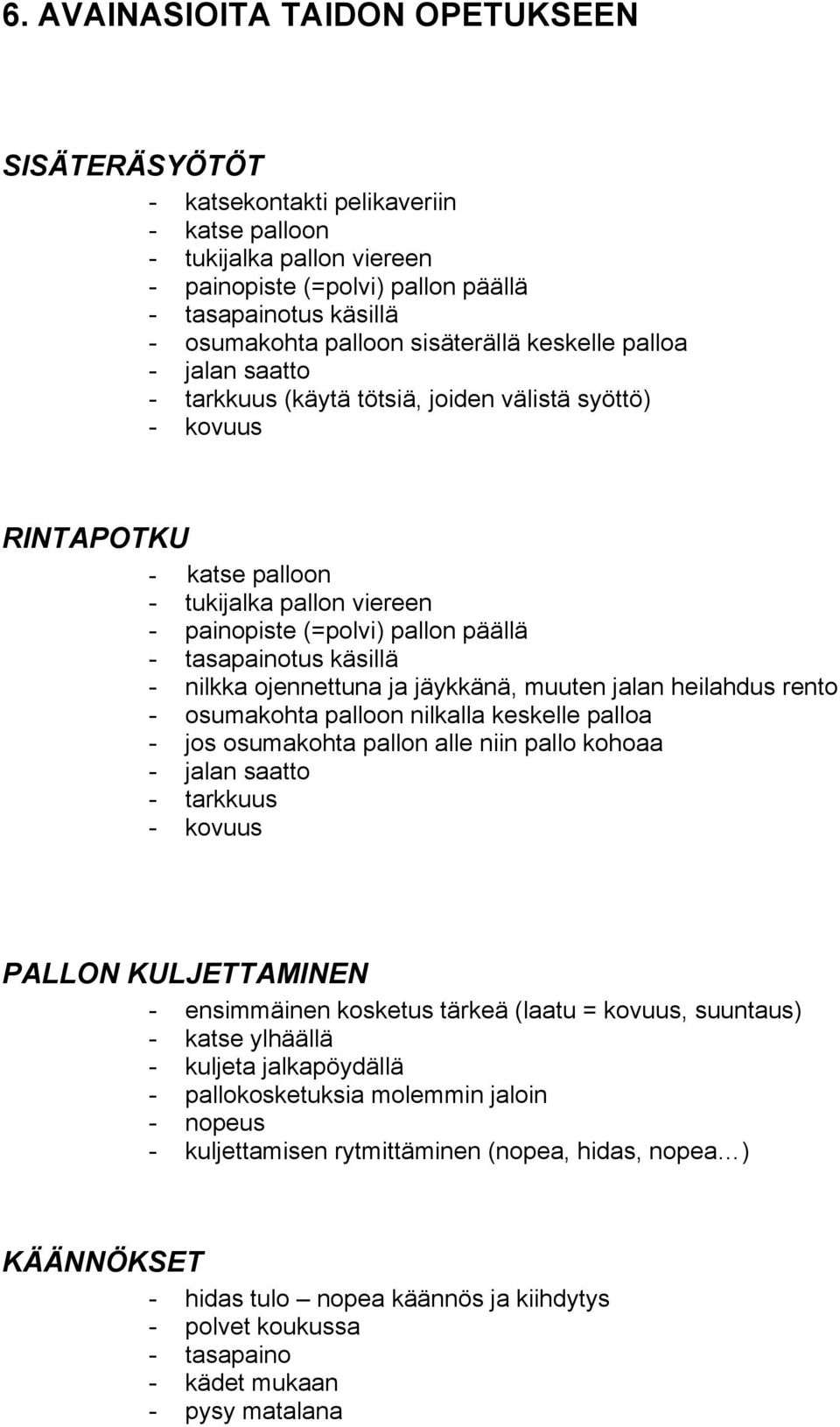 - tasapainotus käsillä - nilkka ojennettuna ja jäykkänä, muuten jalan heilahdus rento - osumakohta palloon nilkalla keskelle palloa - jos osumakohta pallon alle niin pallo kohoaa - jalan saatto -