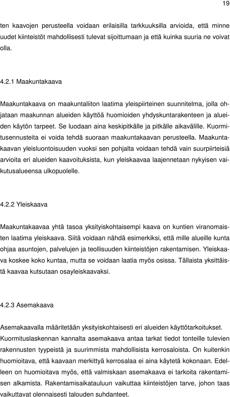 Se luodaan aina keskipitkälle ja pitkälle aikavälille. Kuormitusennusteita ei voida tehdä suoraan maakuntakaavan perusteella.