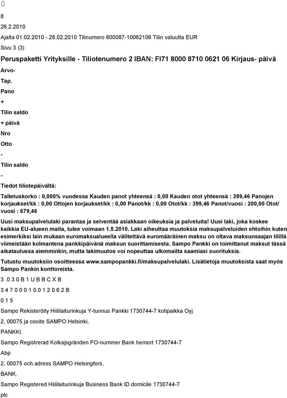 Ottojen korjaukset/kk : 0,00 Panot/kk : 0,00 Otot/kk : 399,46 Panot/vuosi : 200,00 Otot/ vuosi : 679,46 Uusi maksupalvelulaki parantaa ja selventää asiakkaan oikeuksia ja palveluita!