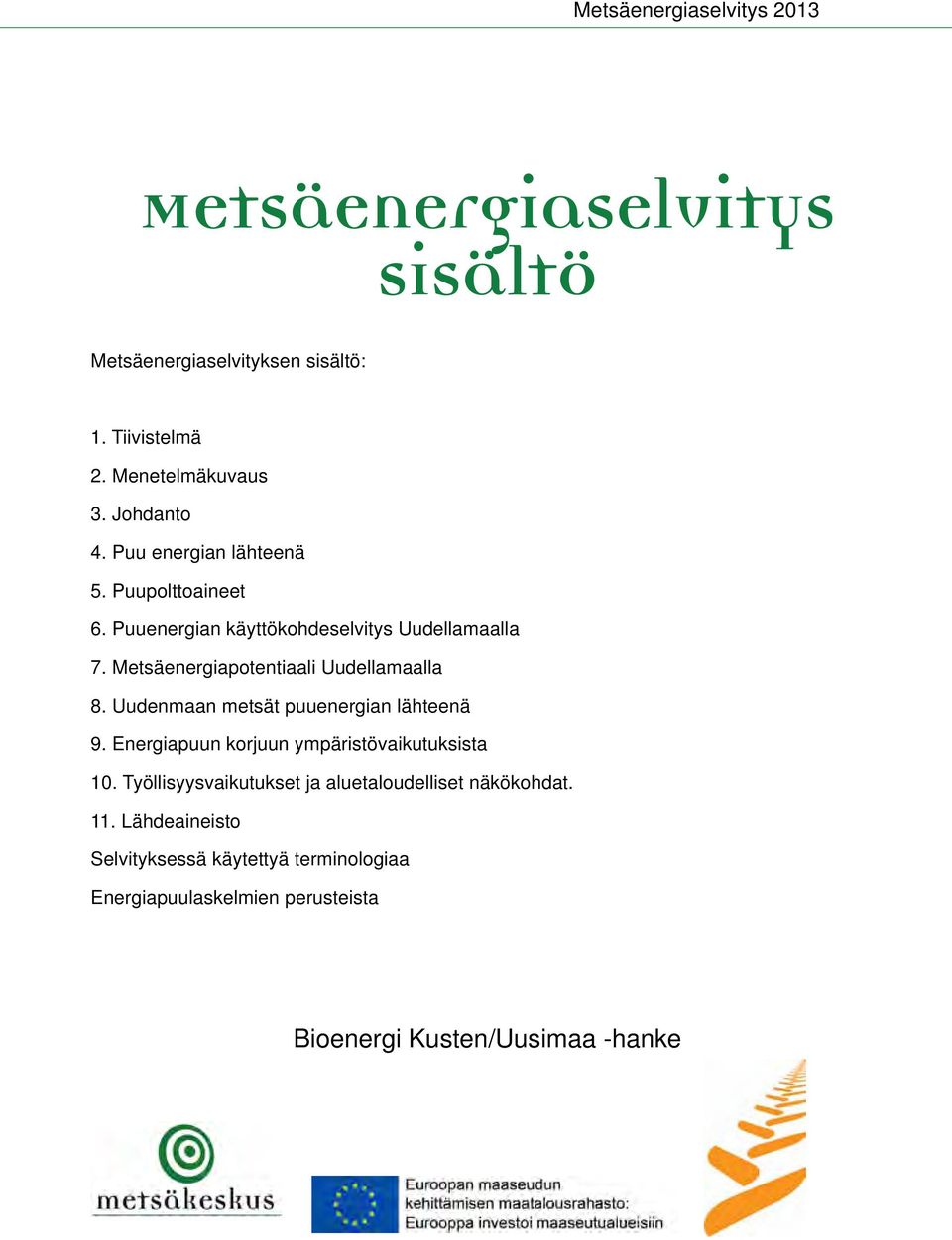 Metsäenergiapotentiaali Uudellamaalla 8. Uudenmaan metsät puuenergian lähteenä 9. Energiapuun korjuun ympäristövaikutuksista 10.
