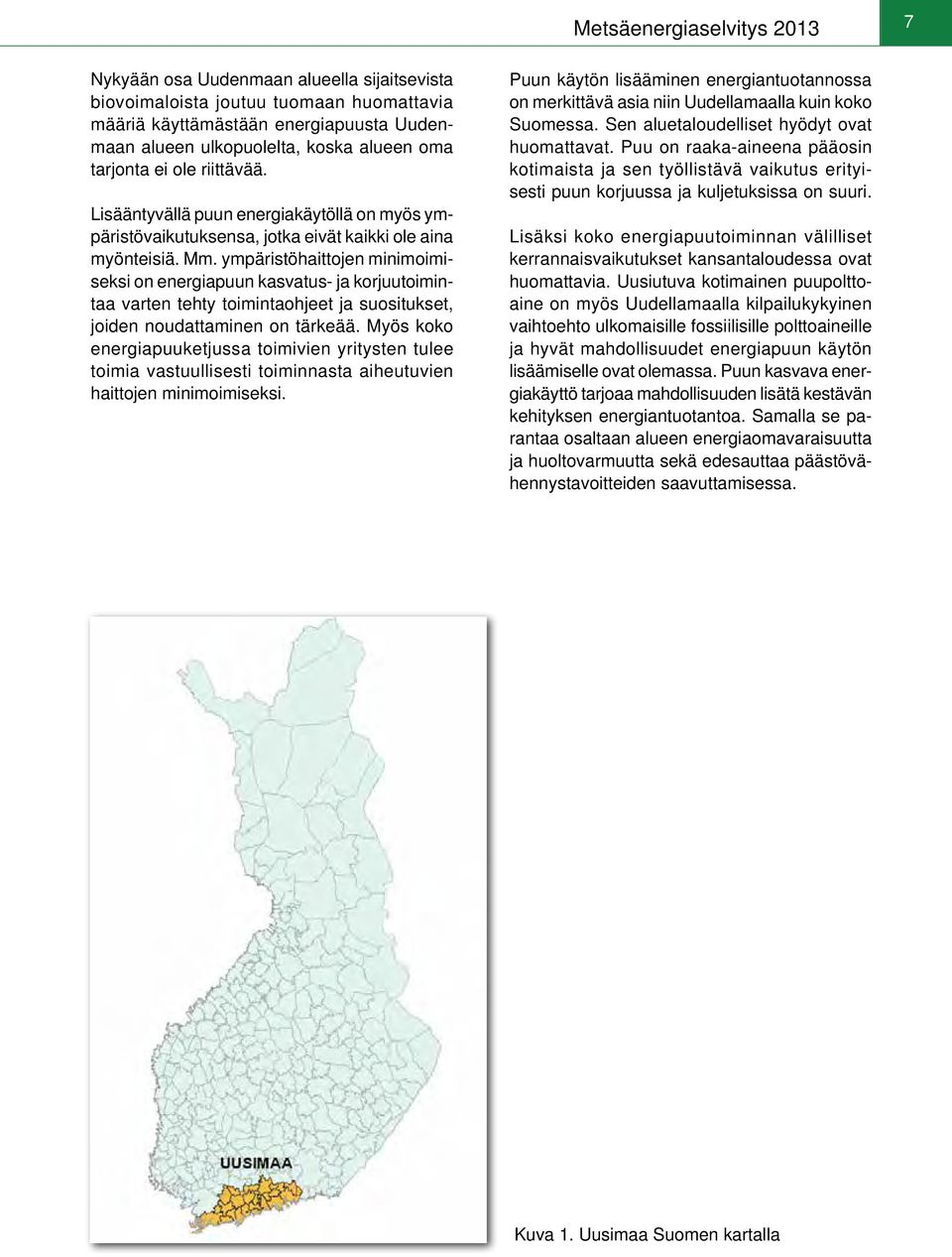 ympäristöhaittojen minimoimiseksi on energiapuun kasvatus- ja korjuutoimintaa varten tehty toimintaohjeet ja suositukset, joiden noudattaminen on tärkeää.