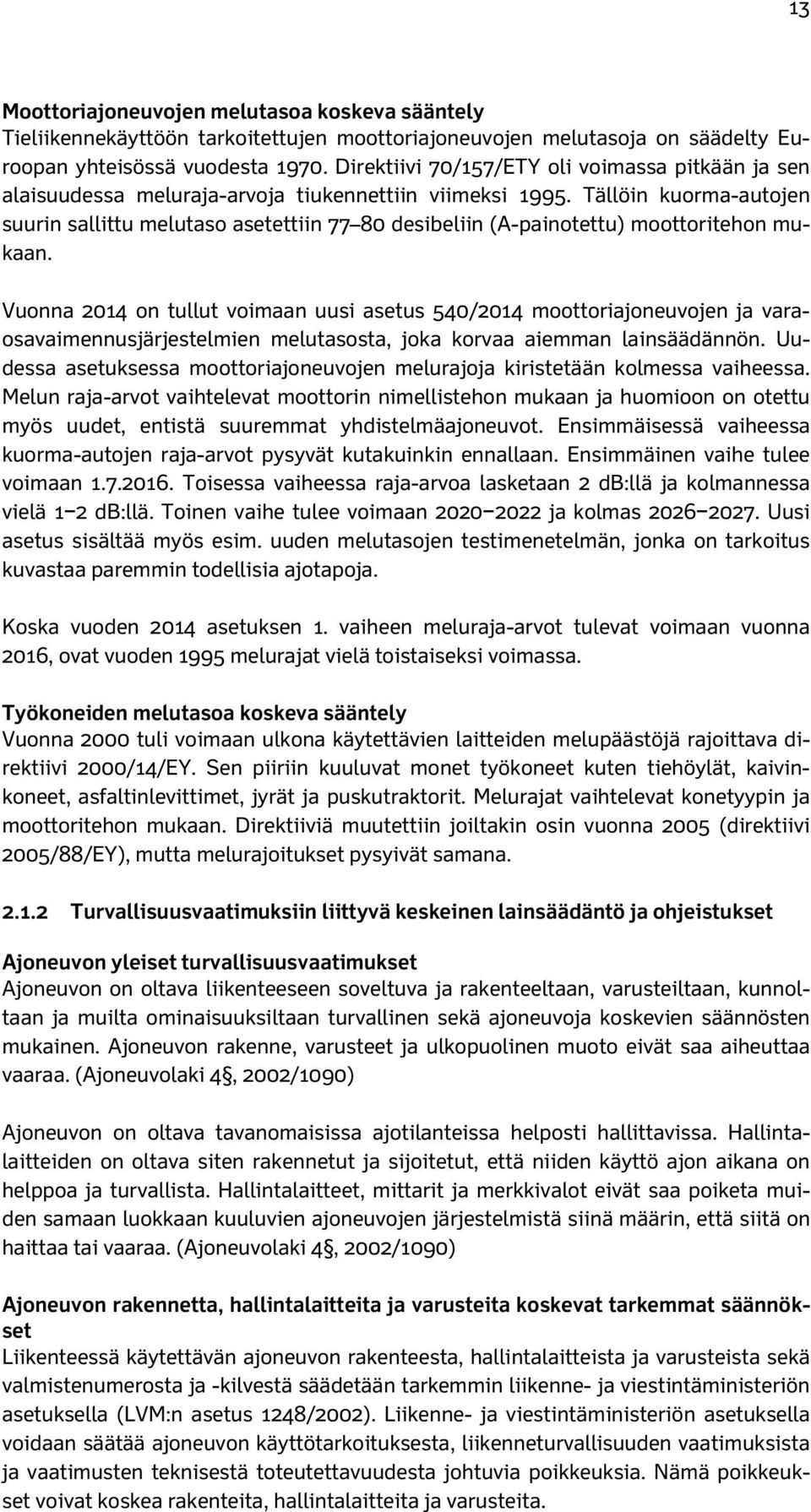 Tällöin kuorma-autojen suurin sallittu melutaso asetettiin 77 80 desibeliin (A-painotettu) moottoritehon mukaan.