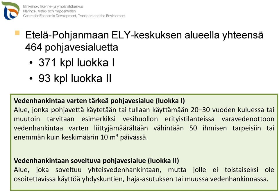 vedenhankintaa varten liittyjämäärältään vähintään 50 ihmisen tarpeisiin tai enemmän kuin keskimäärin 10 m 3 päivässä.