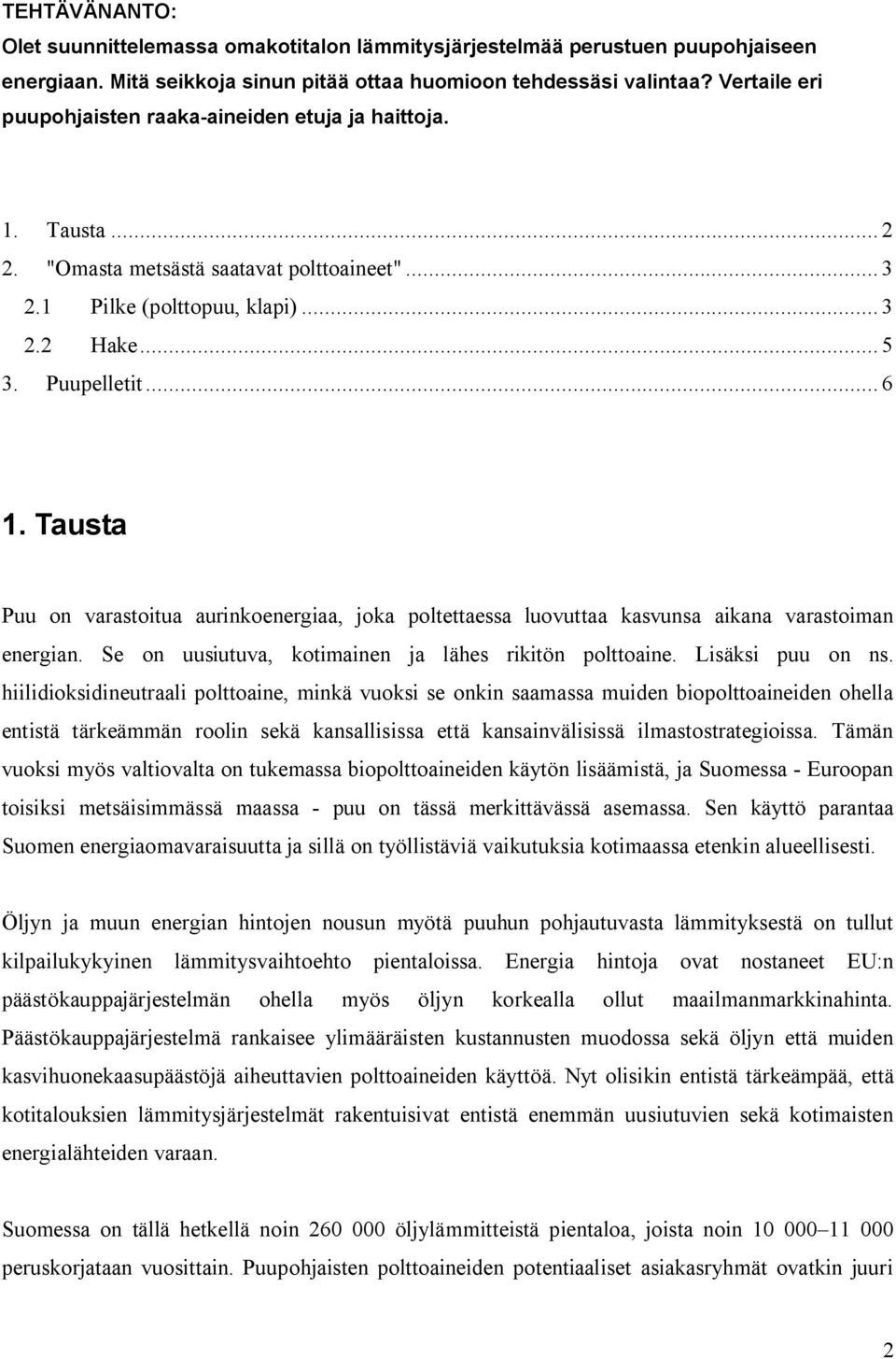 Tausta Puu on varastoitua aurinkoenergiaa, joka poltettaessa luovuttaa kasvunsa aikana varastoiman energian. Se on uusiutuva, kotimainen ja lähes rikitön polttoaine. Lisäksi puu on ns.