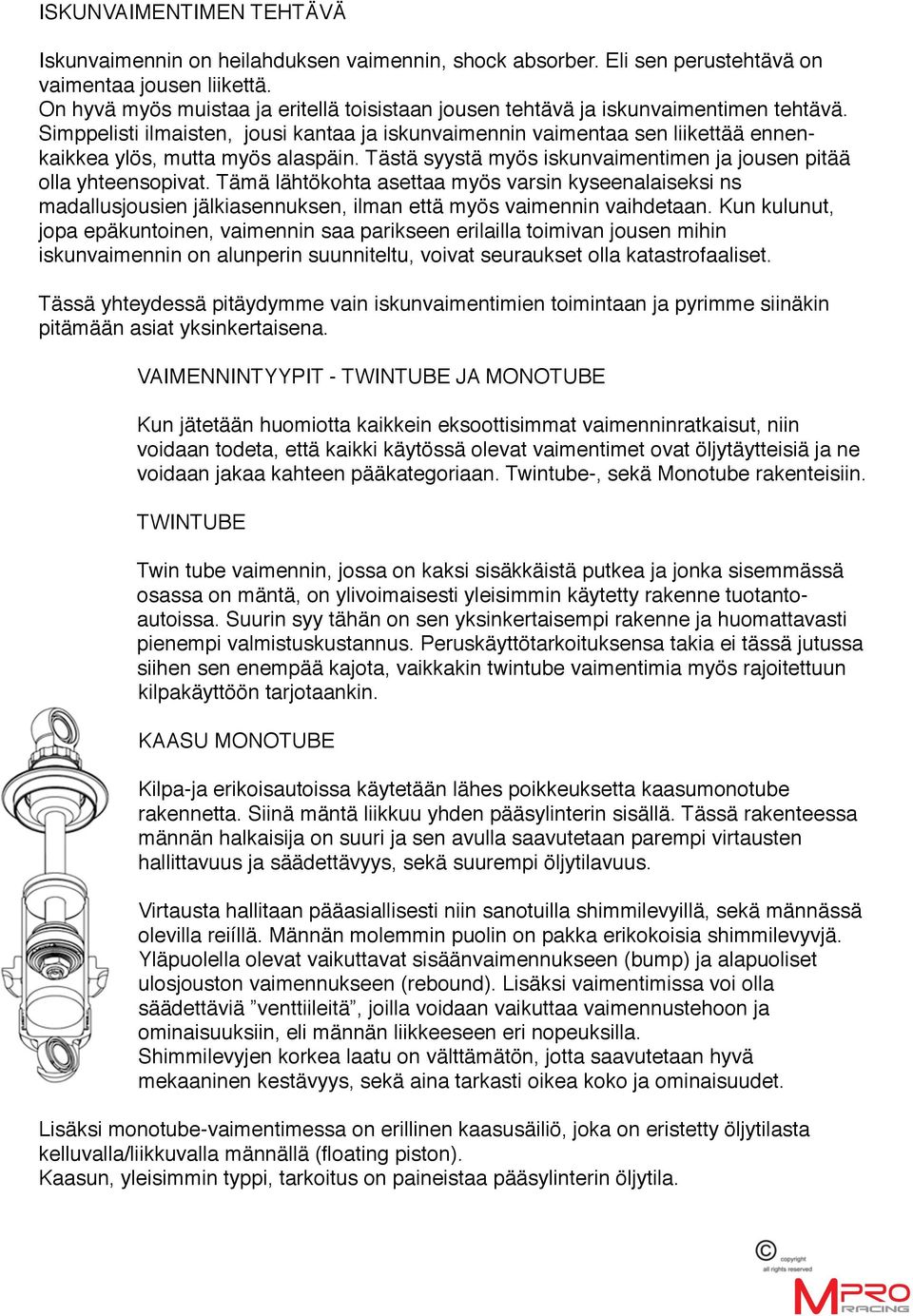 Simppelisti ilmaisten, jousi kantaa ja iskunvaimennin vaimentaa sen liikettää ennenkaikkea ylös, mutta myös alaspäin. Tästä syystä myös iskunvaimentimen ja jousen pitää olla yhteensopivat.