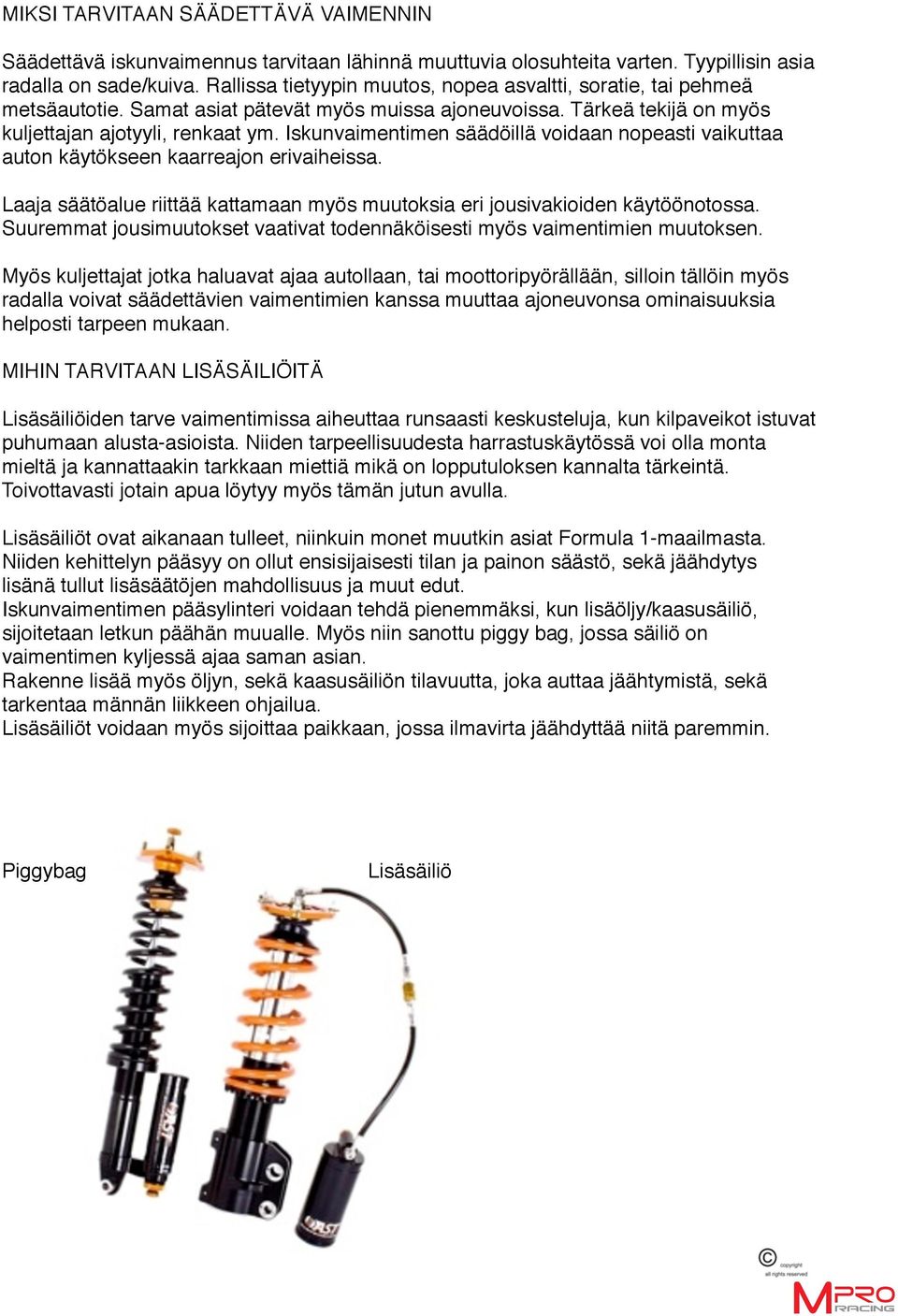 Iskunvaimentimen säädöillä voidaan nopeasti vaikuttaa auton käytökseen kaarreajon erivaiheissa. Laaja säätöalue riittää kattamaan myös muutoksia eri jousivakioiden käytöönotossa.