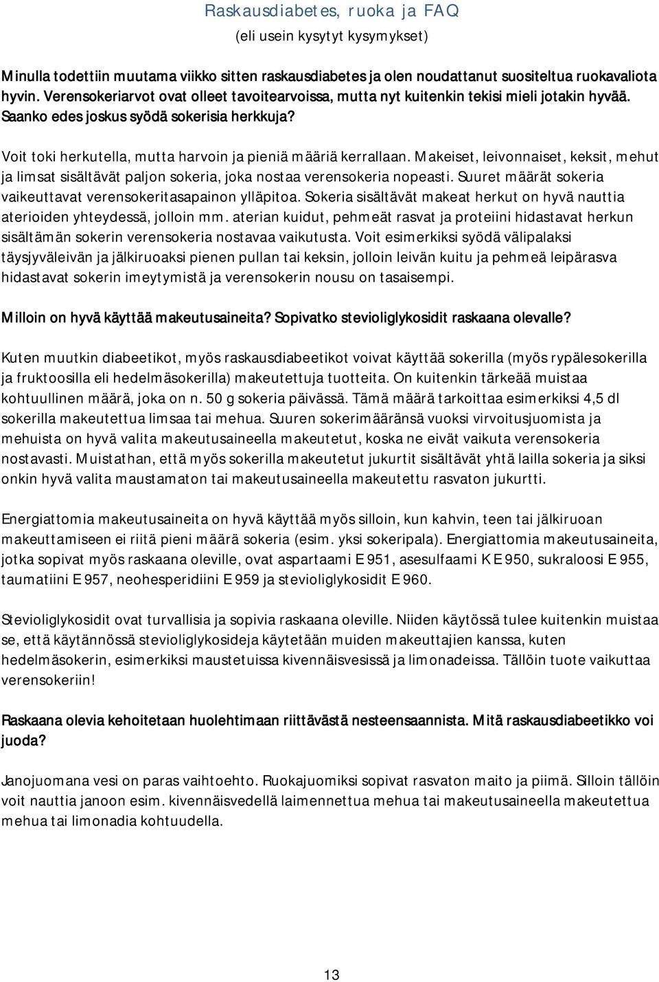 Voit toki herkutella, mutta harvoin ja pieniä määriä kerrallaan. Makeiset, leivonnaiset, keksit, mehut ja limsat sisältävät paljon sokeria, joka nostaa verensokeria nopeasti.